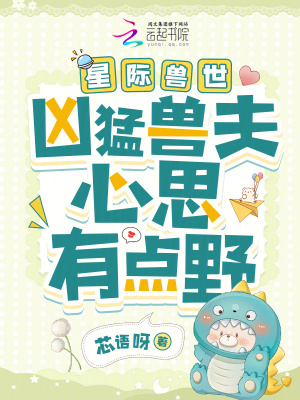 星际兽世:凶猛兽夫心思有点野