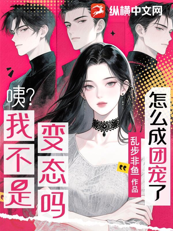 咦?我不是变态吗?怎么成团宠了?